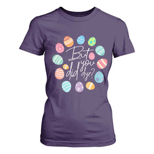 Funny Easter Day T Shirt For Women But Did You Dye Easter Eggs TS11 Purple Print Your Wear