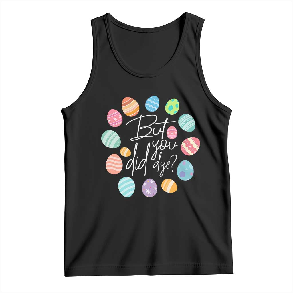 Funny Easter Day Tank Top But Did You Dye Easter Eggs TS11 Black Print Your Wear