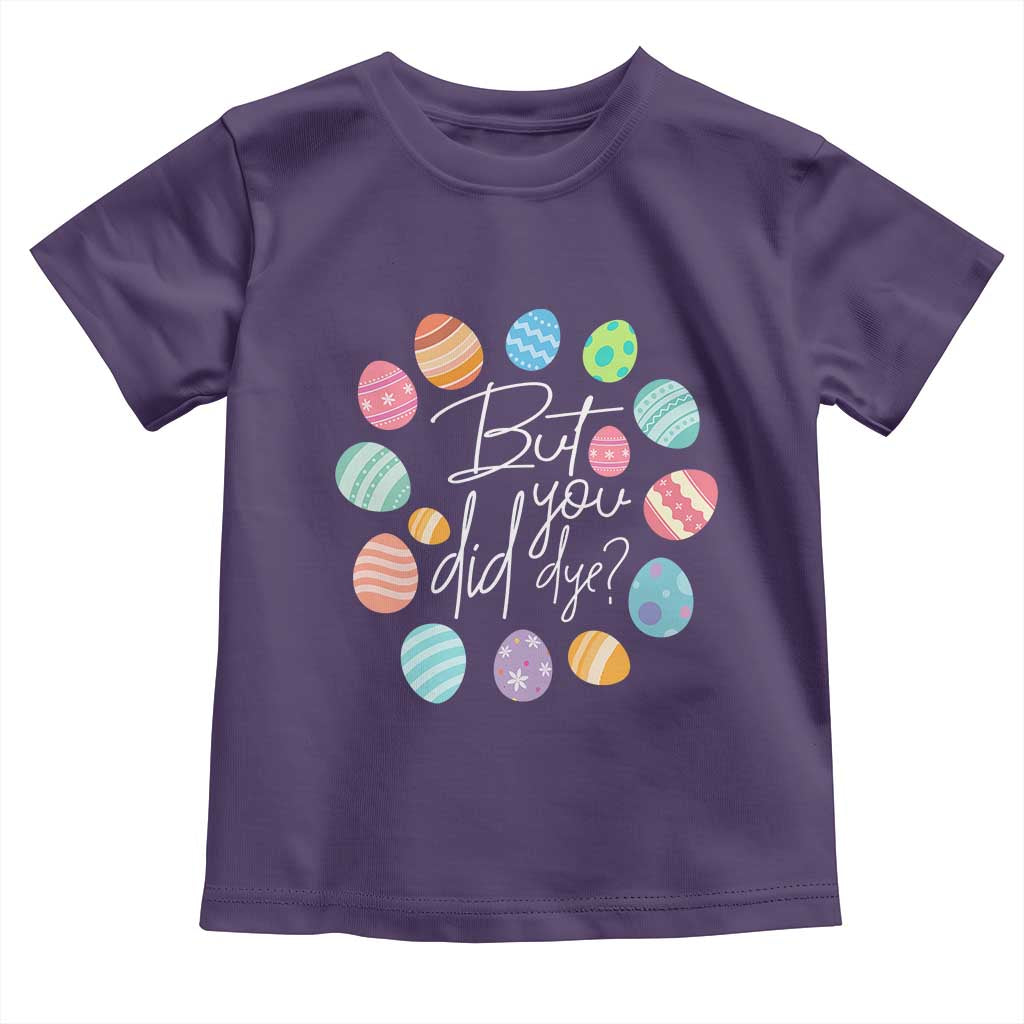 Funny Easter Day Toddler T Shirt But Did You Dye Easter Eggs TS11 Purple Print Your Wear