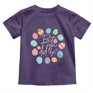 Funny Easter Day Toddler T Shirt But Did You Dye Easter Eggs TS11 Purple Print Your Wear