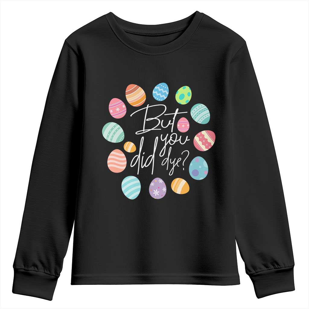 Funny Easter Day Youth Sweatshirt But Did You Dye Easter Eggs TS11 Black Print Your Wear