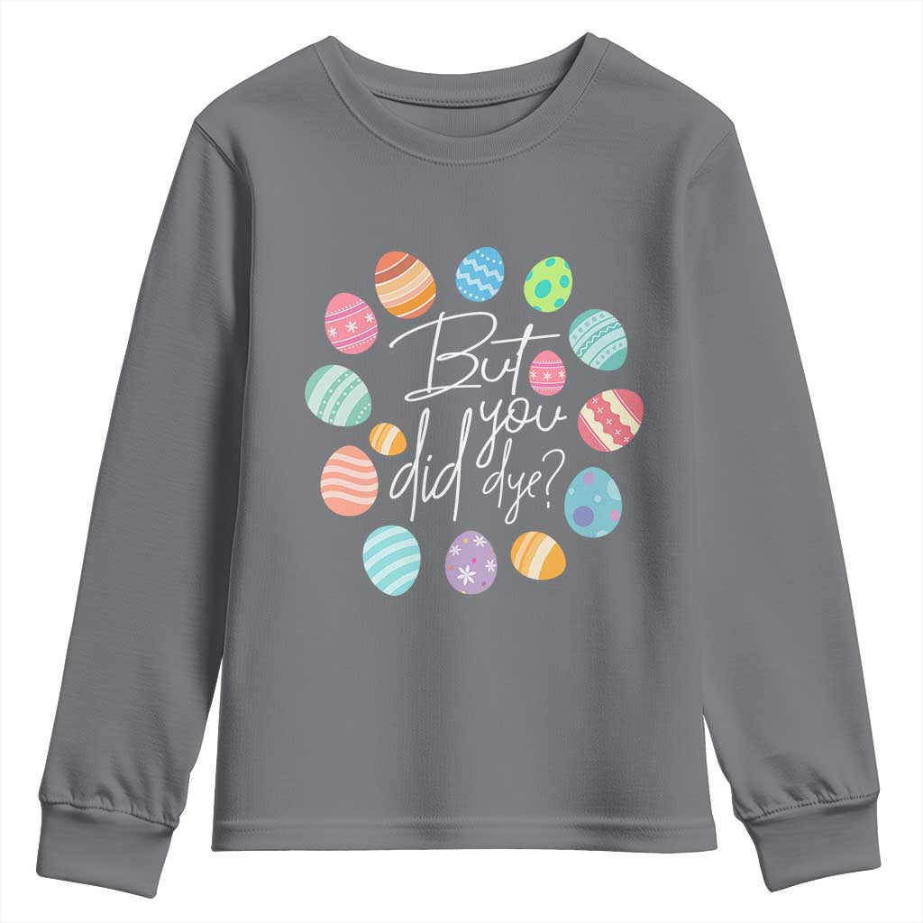 Funny Easter Day Youth Sweatshirt But Did You Dye Easter Eggs TS11 Charcoal Print Your Wear