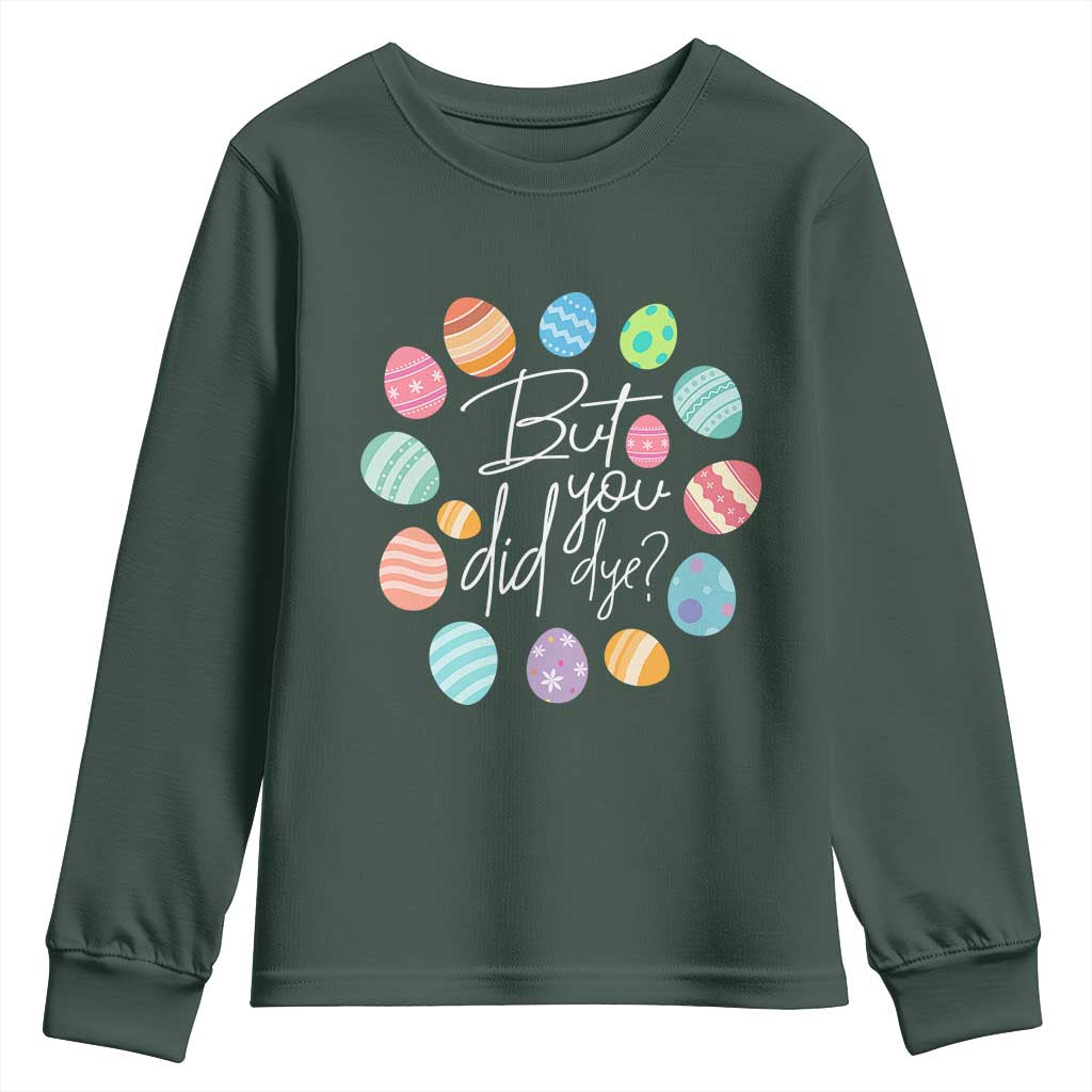 Funny Easter Day Youth Sweatshirt But Did You Dye Easter Eggs TS11 Dark Forest Green Print Your Wear