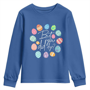 Funny Easter Day Youth Sweatshirt But Did You Dye Easter Eggs TS11 Royal Blue Print Your Wear