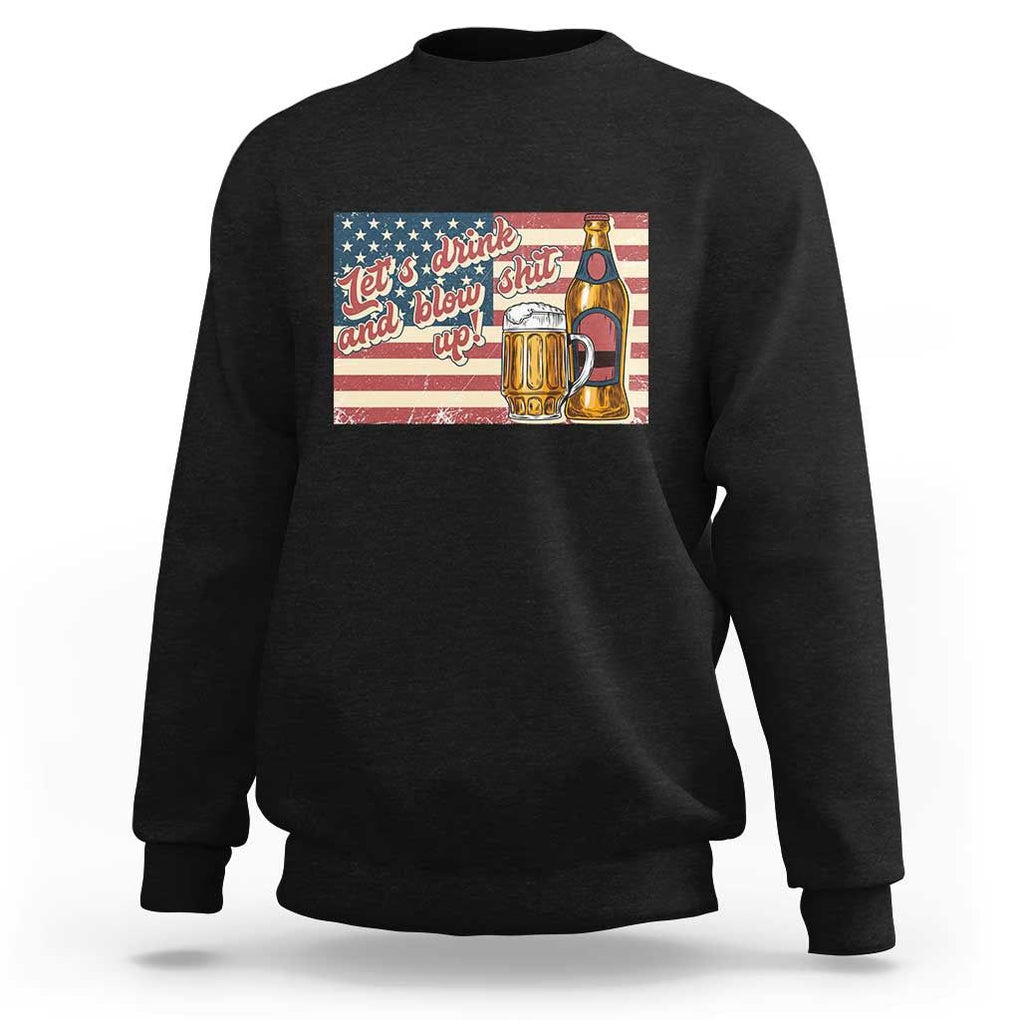 Funny 4th Of July Drinking Sweatshirt Let's Drink And Blow Shit Up Independence Day TS11 Black Print Your Wear
