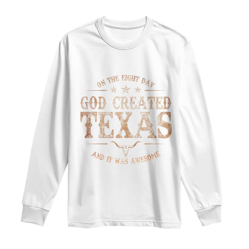 Funny On The Eight Day God Created Texas And It Was Awesome Long Sleeve Shirt American Texan TS11 White Print Your Wear