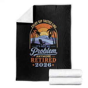 Retired 2026 Throw Blanket Retirement Beach Every Sip Tastes Like It's Not My Problem Anymore TS11 Black Print Your Wear