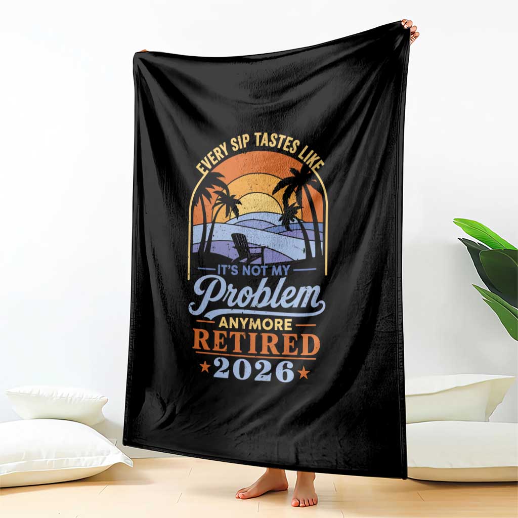 Retired 2026 Throw Blanket Retirement Beach Every Sip Tastes Like It's Not My Problem Anymore TS11 Print Your Wear