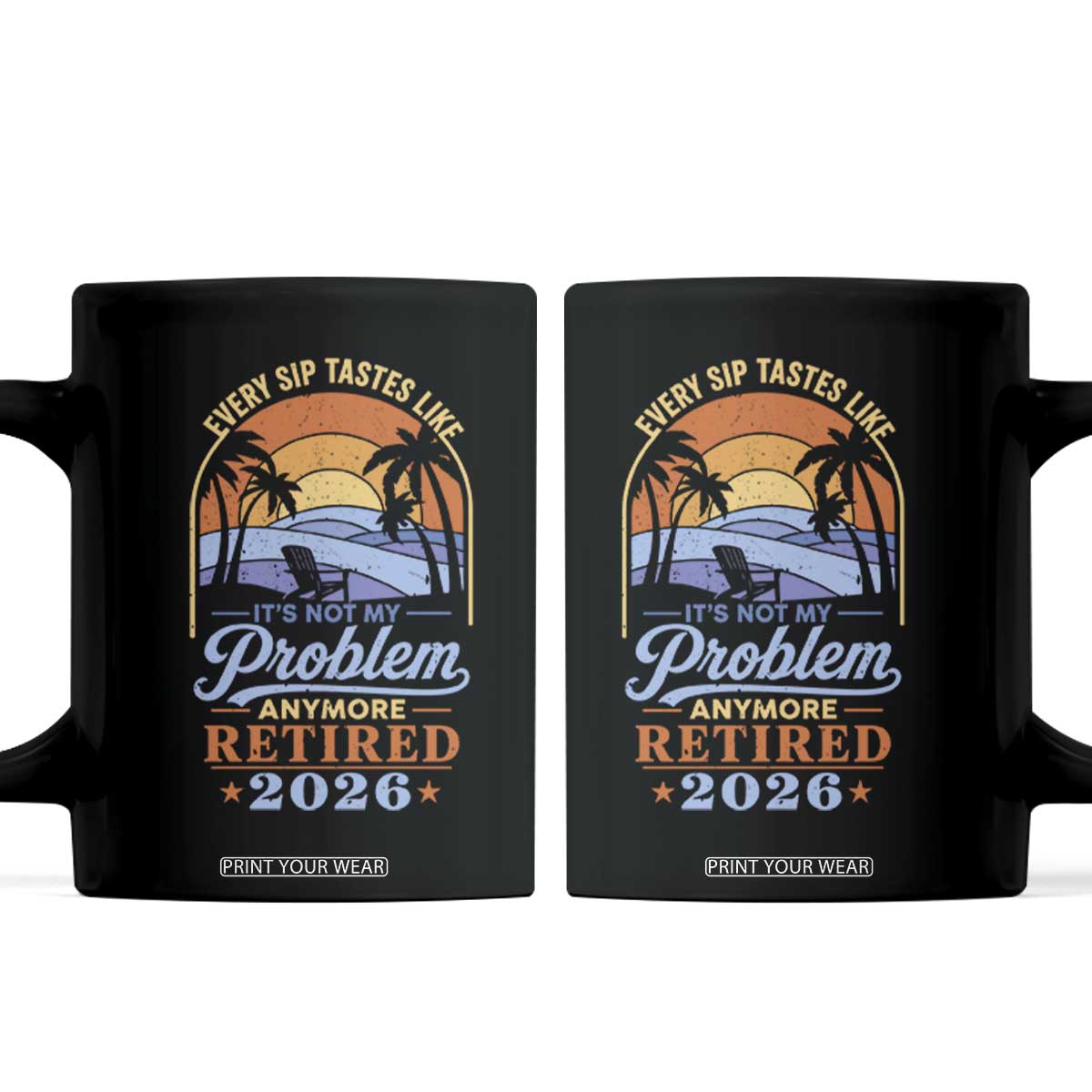 Retired 2026 Coffee Mug Retirement Beach Every Sip Tastes Like It's Not My Problem Anymore TS11 Black Print Your Wear