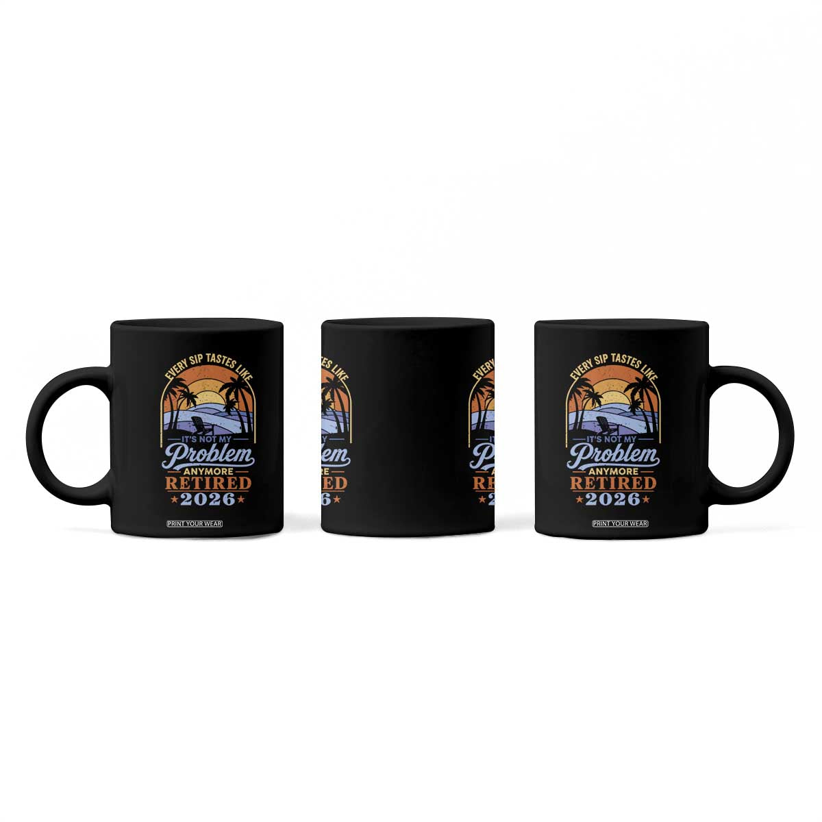 Retired 2026 Coffee Mug Retirement Beach Every Sip Tastes Like It's Not My Problem Anymore TS11 Print Your Wear