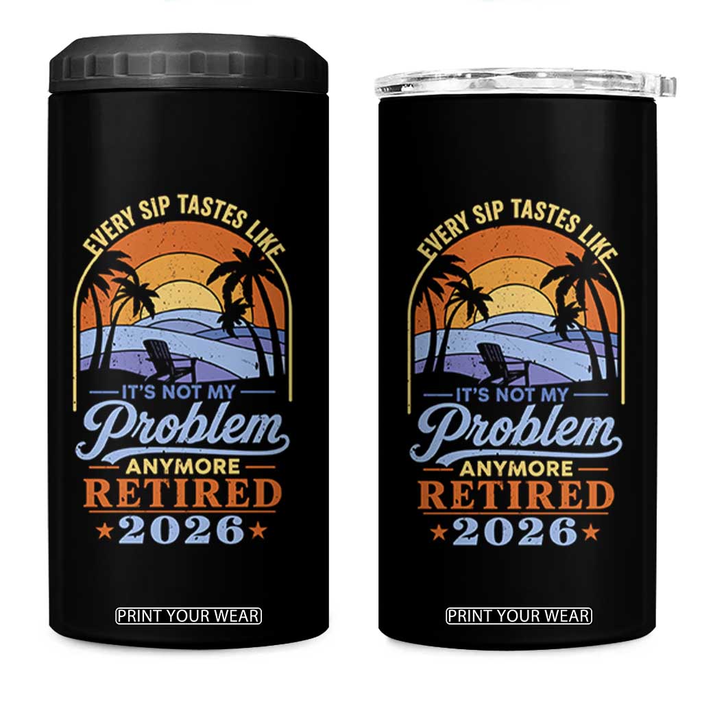 Retired 2026 4 in 1 Can Cooler Tumbler Retirement Beach Every Sip Tastes Like It's Not My Problem Anymore TS11 One Size: 16 oz Black Print Your Wear