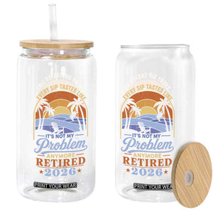 Retired 2026 Glass Can Retirement Beach Every Sip Tastes Like It's Not My Problem Anymore TS11 Print Your Wear