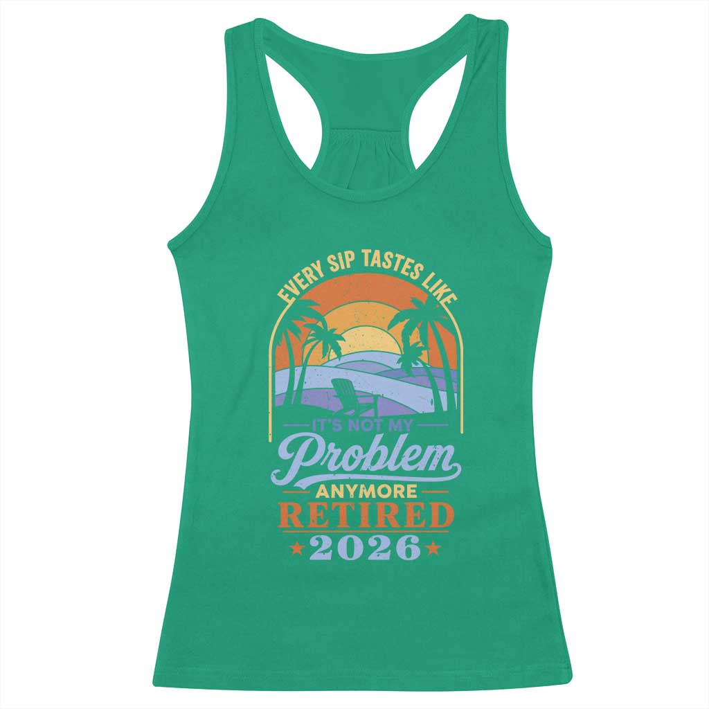 Retired 2026 Racerback Tank Top Retirement Beach Every Sip Tastes Like It's Not My Problem Anymore TS11 Irish Green Print Your Wear