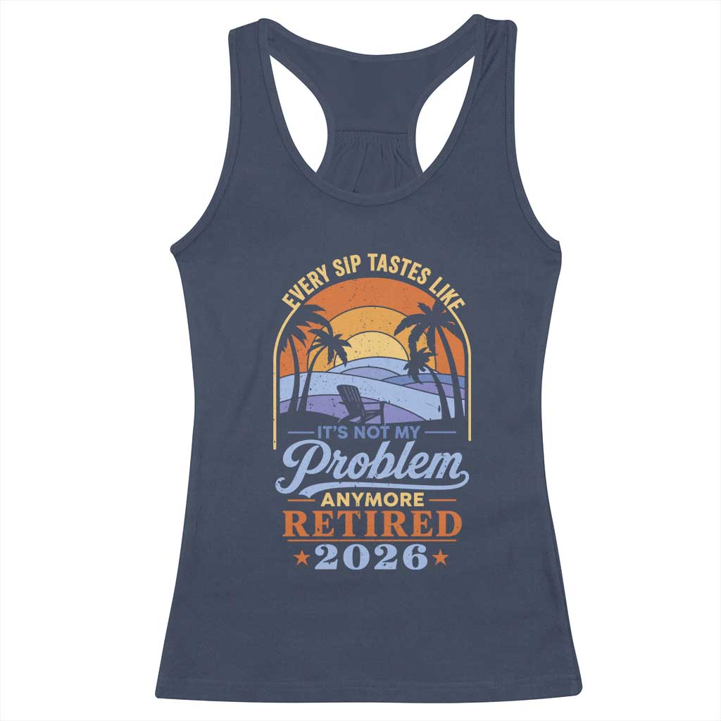 Retired 2026 Racerback Tank Top Retirement Beach Every Sip Tastes Like It's Not My Problem Anymore TS11 Navy Print Your Wear
