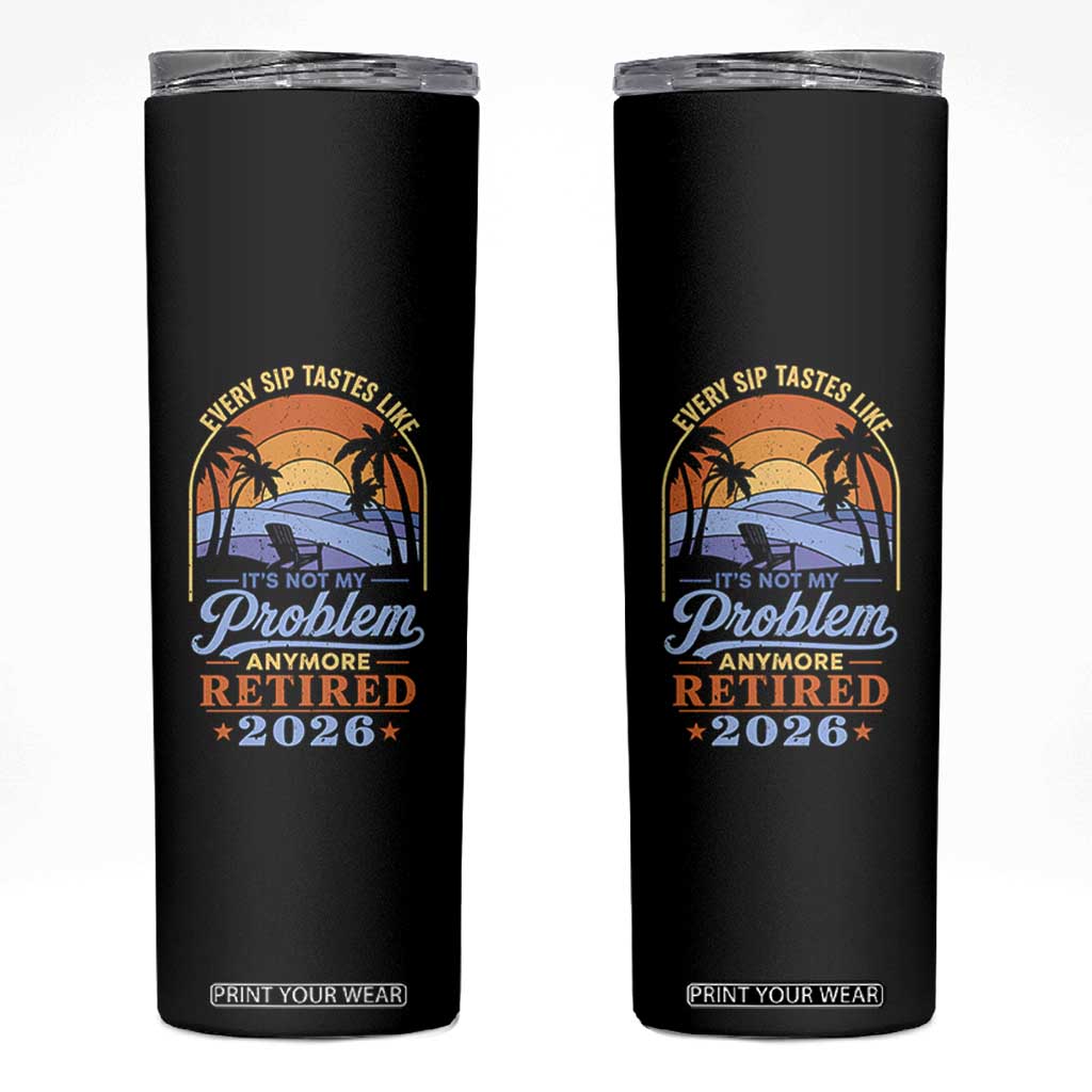 Retired 2026 Skinny Tumbler Retirement Beach Every Sip Tastes Like It's Not My Problem Anymore TS11 Black Print Your Wear