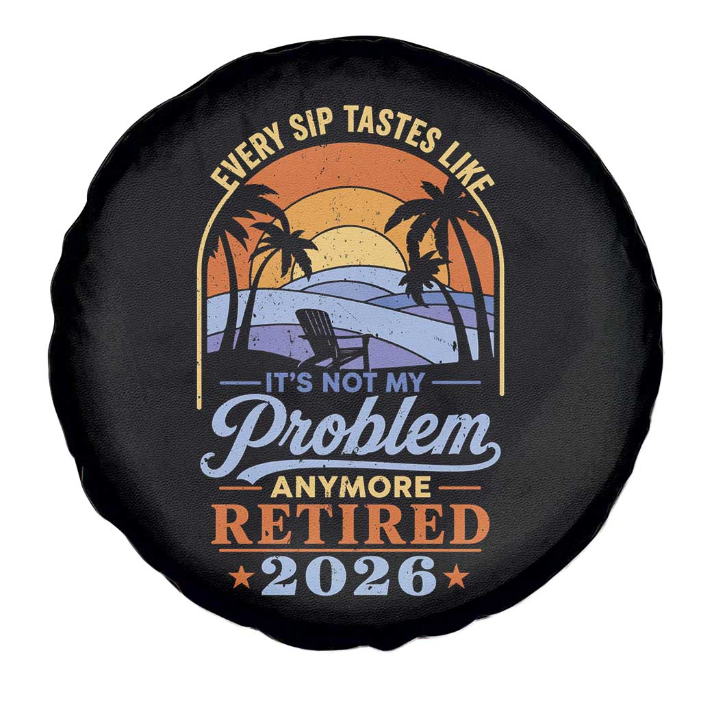 Retired 2026 Spare Tire Cover Retirement Beach Every Sip Tastes Like It's Not My Problem Anymore TS11 Print Your Wear