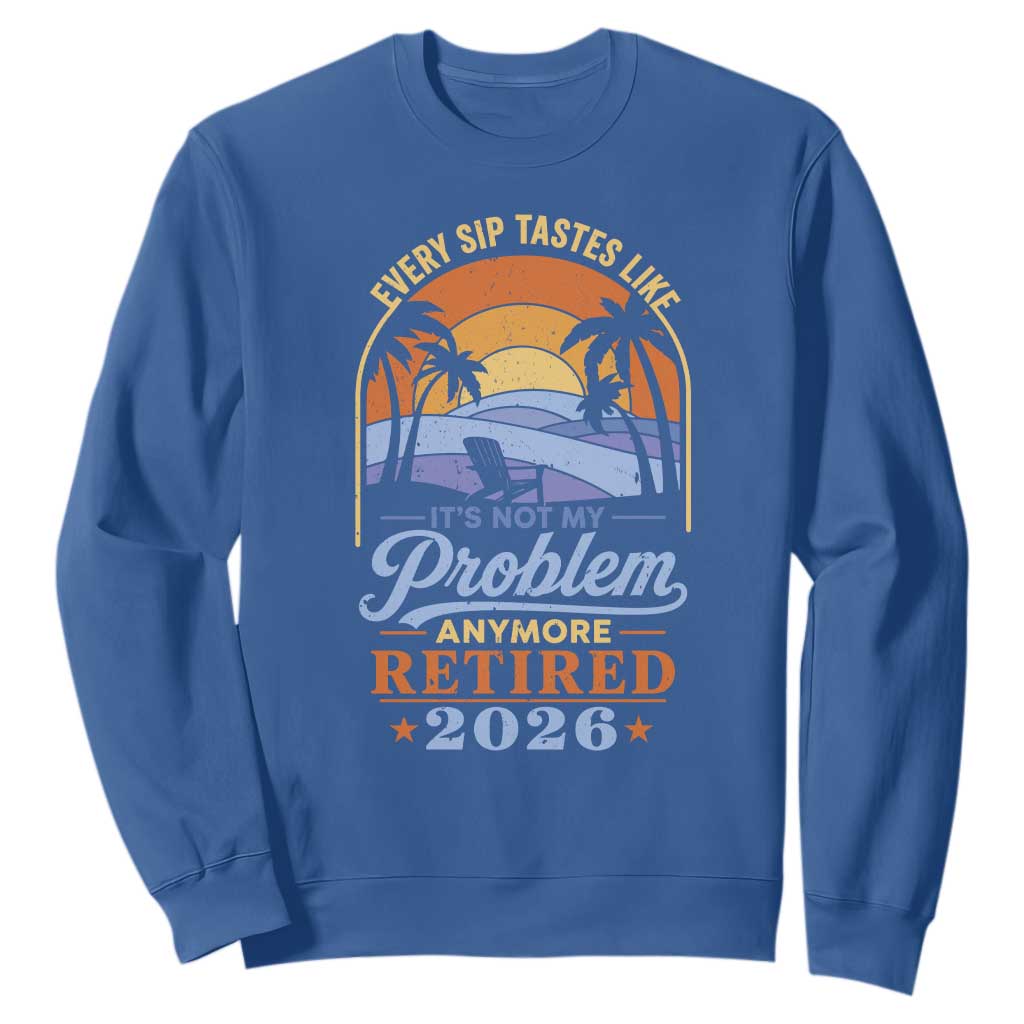 Retired 2026 Sweatshirt Retirement Beach Every Sip Tastes Like It's Not My Problem Anymore TS11 Royal Blue Print Your Wear