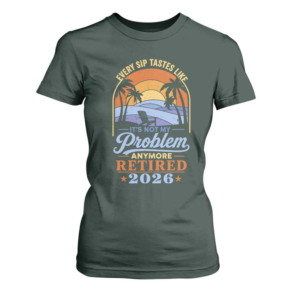 Retired 2026 T Shirt For Women Retirement Beach Every Sip Tastes Like It's Not My Problem Anymore TS11 Dark Forest Green Print Your Wear
