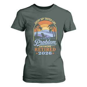 Retired 2026 T Shirt For Women Retirement Beach Every Sip Tastes Like It's Not My Problem Anymore TS11 Dark Forest Green Print Your Wear