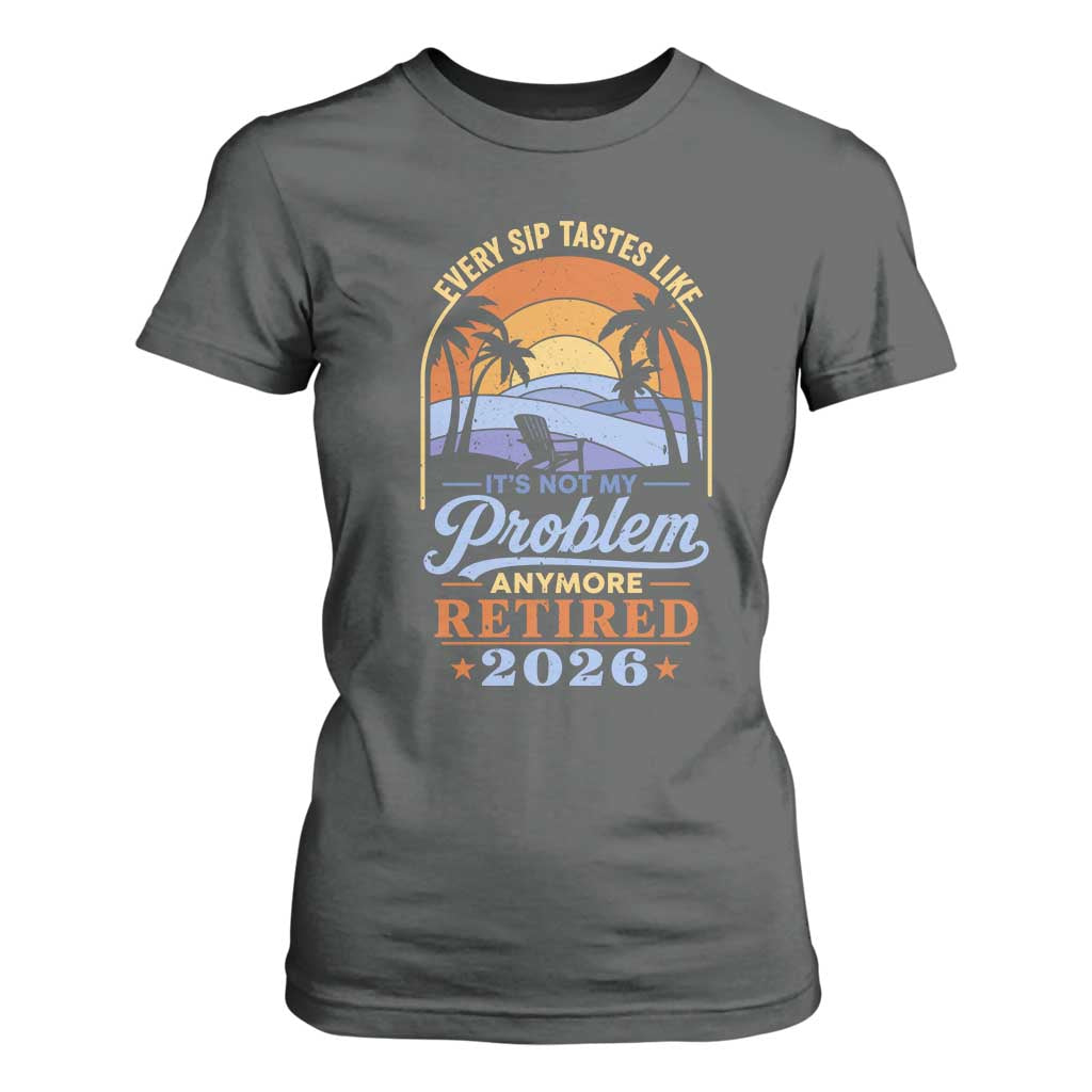 Retired 2026 T Shirt For Women Retirement Beach Every Sip Tastes Like It's Not My Problem Anymore TS11 Dark Heather Print Your Wear