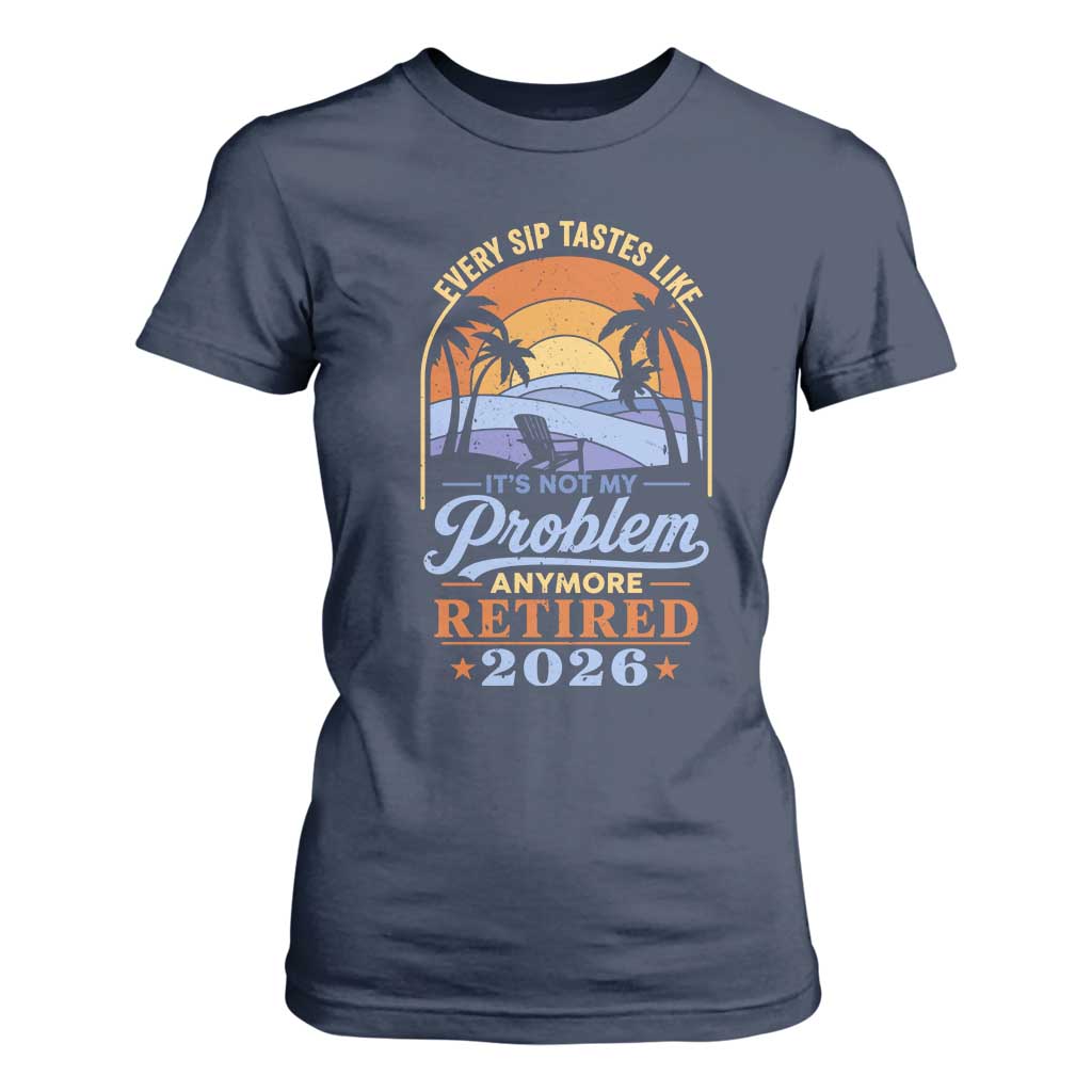 Retired 2026 T Shirt For Women Retirement Beach Every Sip Tastes Like It's Not My Problem Anymore TS11 Navy Print Your Wear
