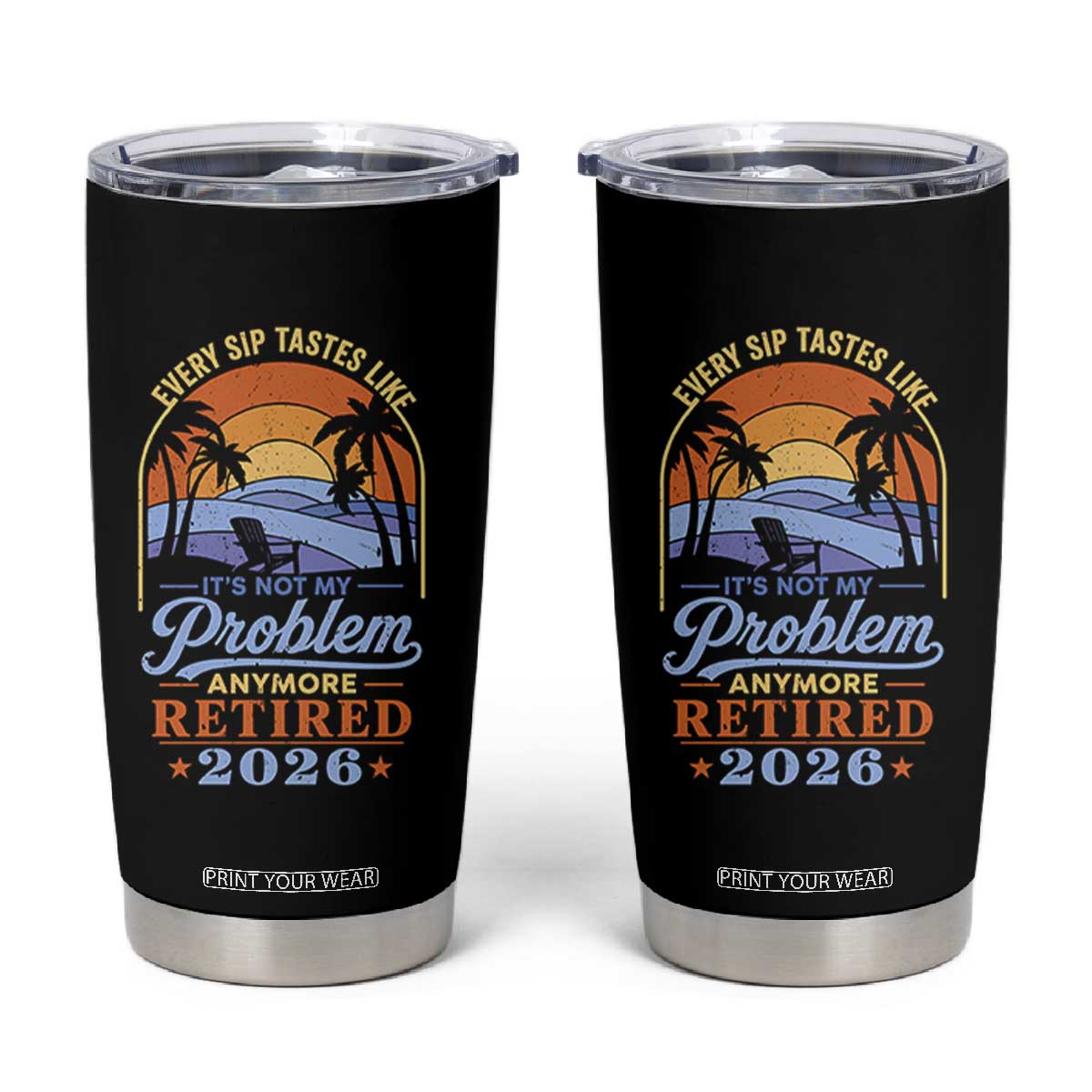 Retired 2026 Tumbler Cup Retirement Beach Every Sip Tastes Like It's Not My Problem Anymore TS11 Black Print Your Wear