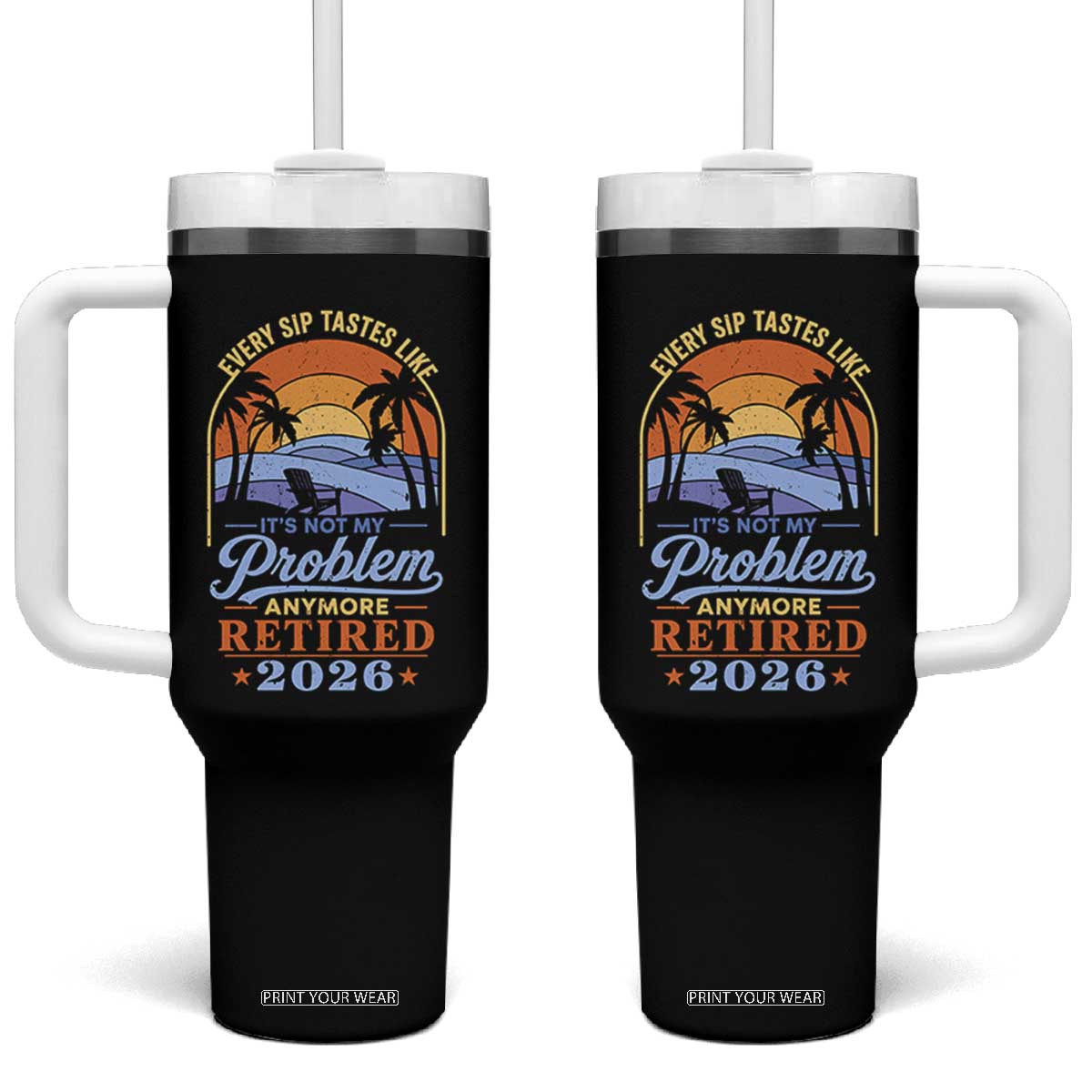 Retired 2026 Tumbler With Handle Retirement Beach Every Sip Tastes Like It's Not My Problem Anymore TS11 One Size: 40 oz Black Print Your Wear