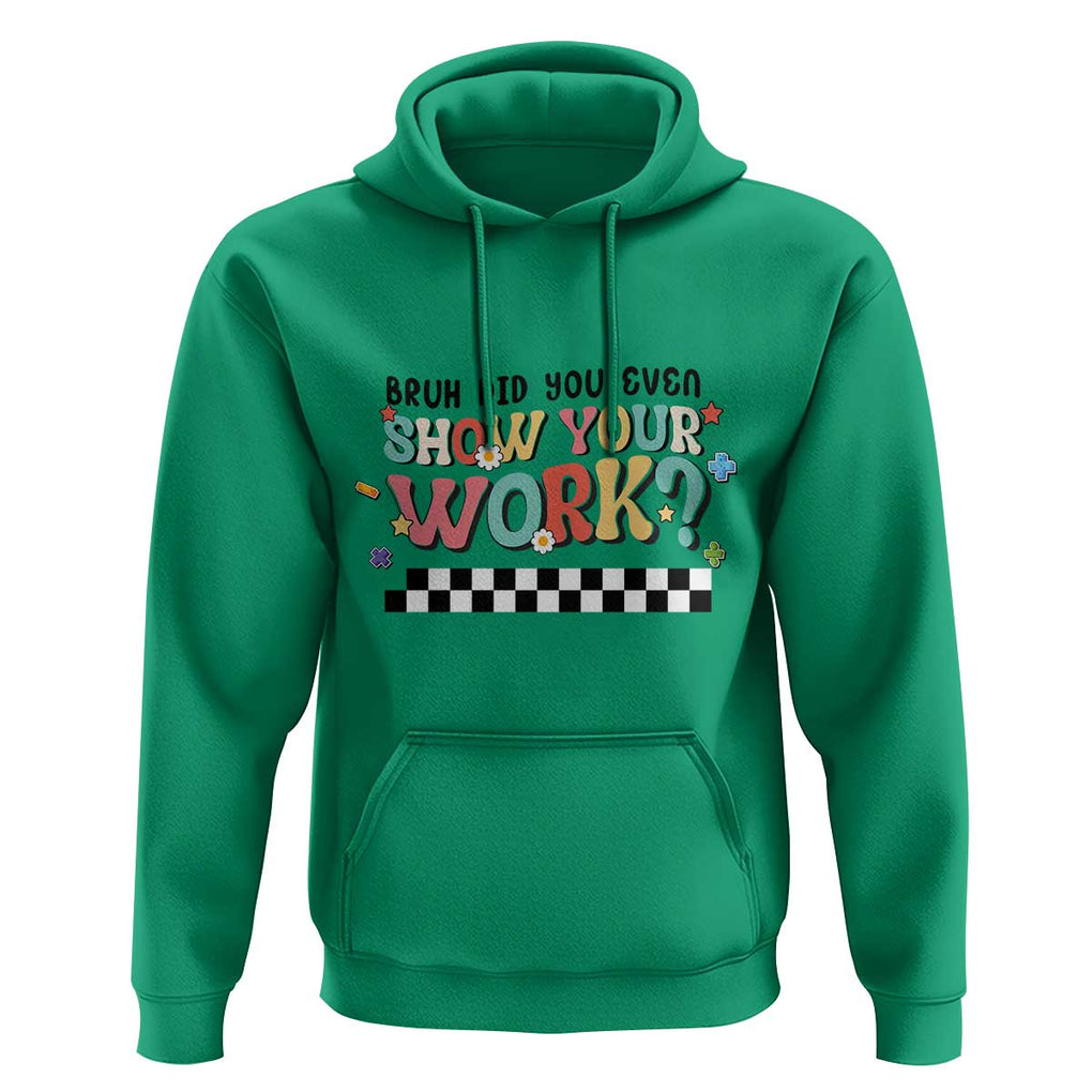 Funny Math Teacher Hoodie Bruh Did You Even Show Your Work TS11 Irish Green Print Your Wear