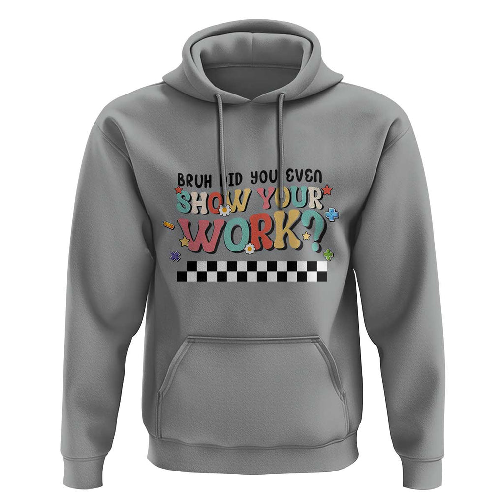 Funny Math Teacher Hoodie Bruh Did You Even Show Your Work TS11 Sport Gray Print Your Wear