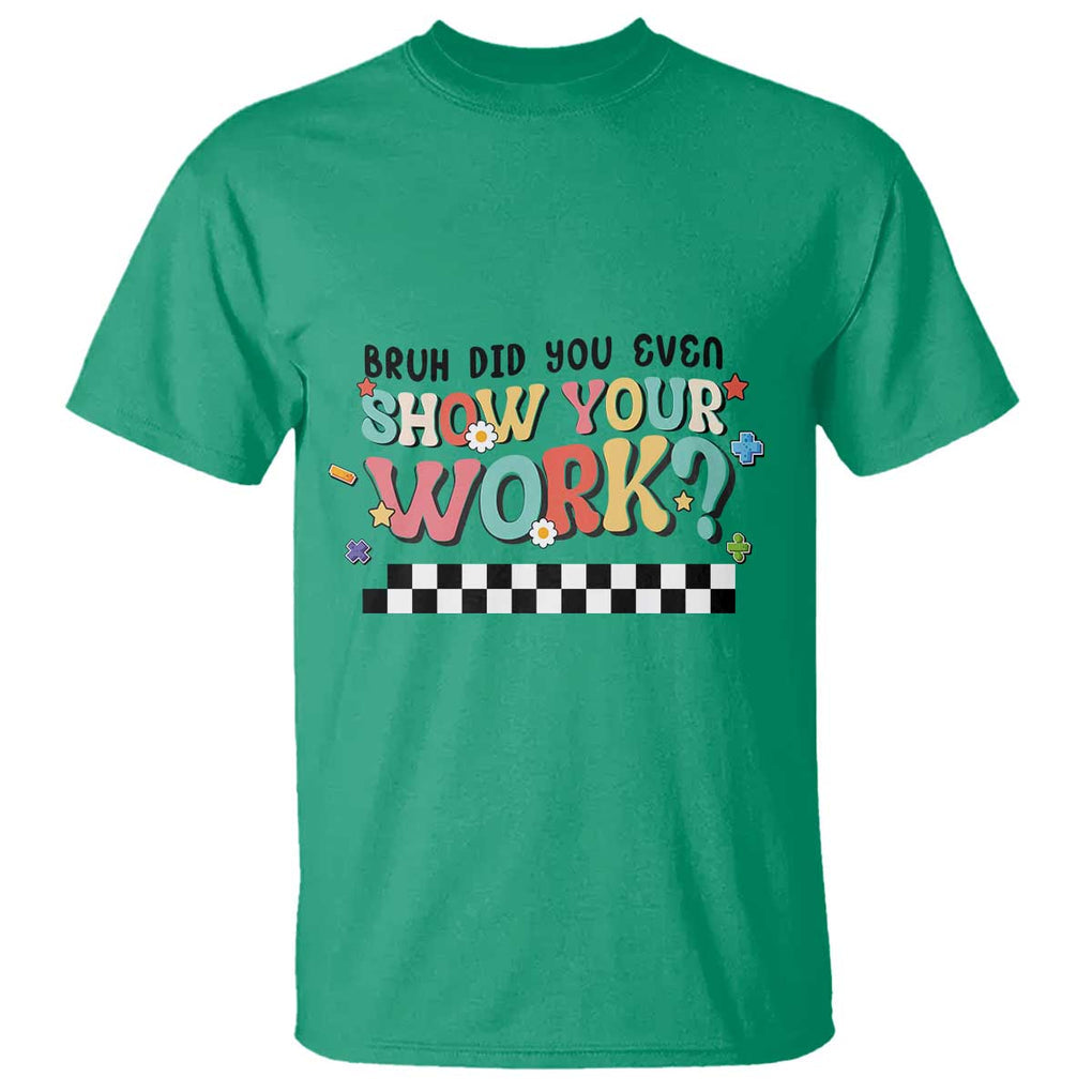 Funny Math Teacher T Shirt Bruh Did You Even Show Your Work TS11 Irish Green Print Your Wear