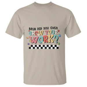 Funny Math Teacher T Shirt Bruh Did You Even Show Your Work TS11 Sand Print Your Wear