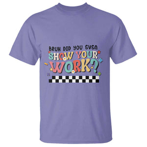 Funny Math Teacher T Shirt Bruh Did You Even Show Your Work TS11 Violet Print Your Wear