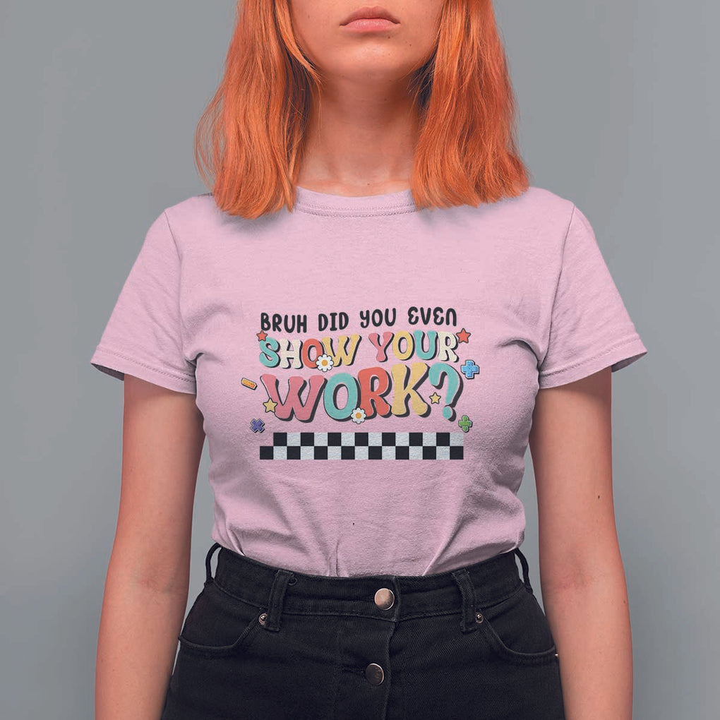 Funny Math Teacher T Shirt For Women Bruh Did You Even Show Your Work TS11 Light Pink Print Your Wear