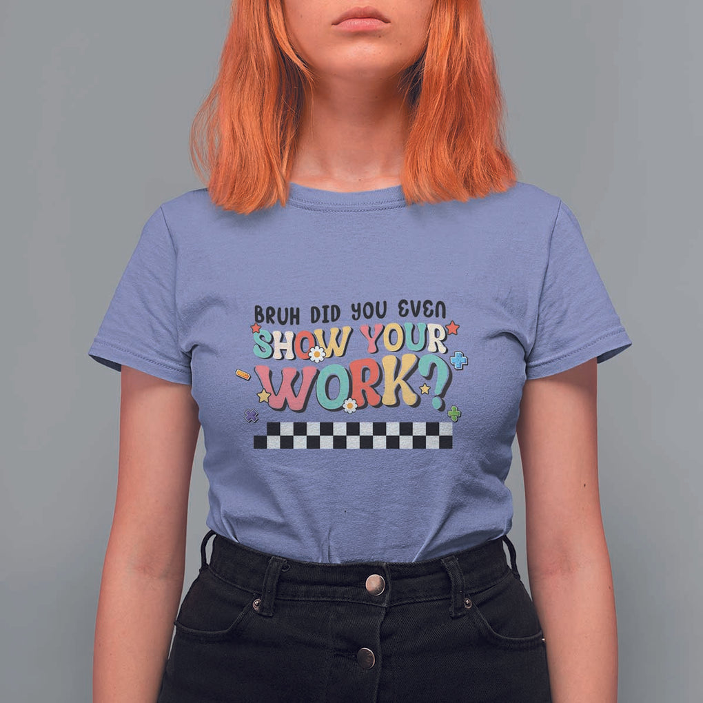 Funny Math Teacher T Shirt For Women Bruh Did You Even Show Your Work TS11 Violet Print Your Wear