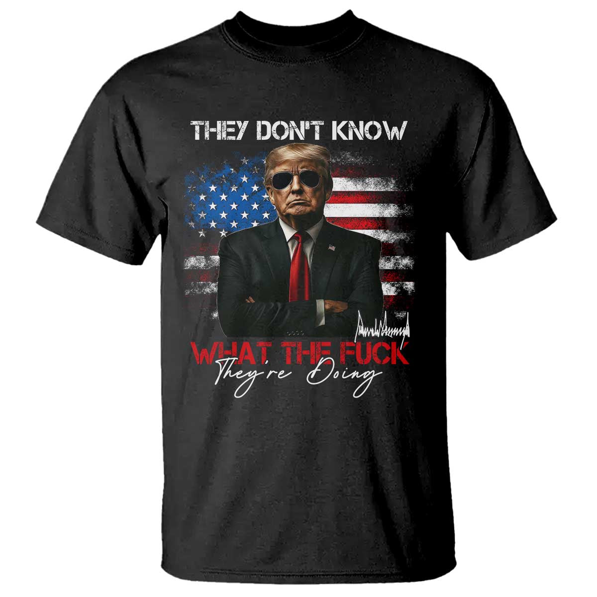 Funny Trump They Don't Know What The Fuck They're Doing T Shirt American Flag TS11 Black Print Your Wear