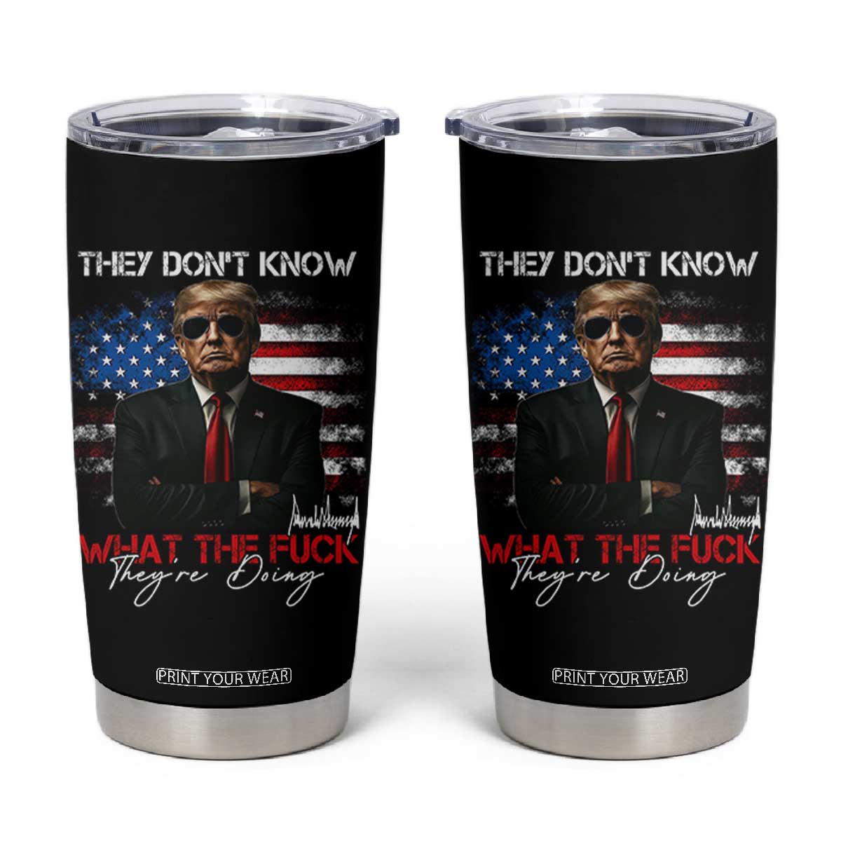 Funny Trump They Don't Know What The Fuck They're Doing Tumbler Cup American Flag TS11 Black Print Your Wear