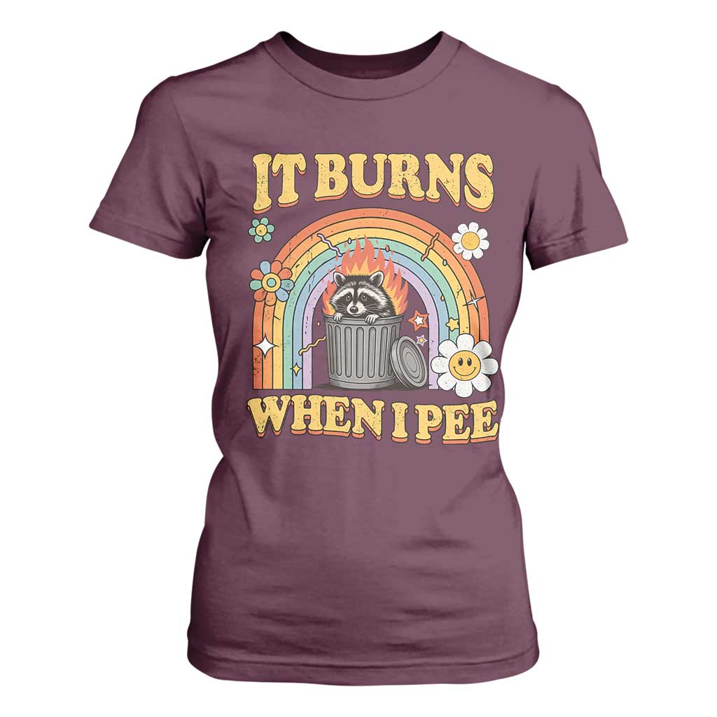 Funny It Burns When I Pee T Shirt For Women Sarcastic Burning Racoon Meme TS11 Maroon Print Your Wear