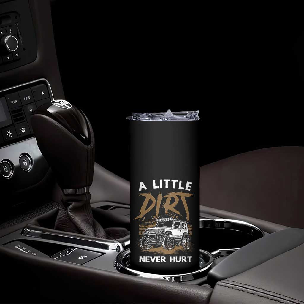Funny Off Road Car Skinny Tumbler A Little Dirt Never Hurt Mudder Trail TS11 Print Your Wear