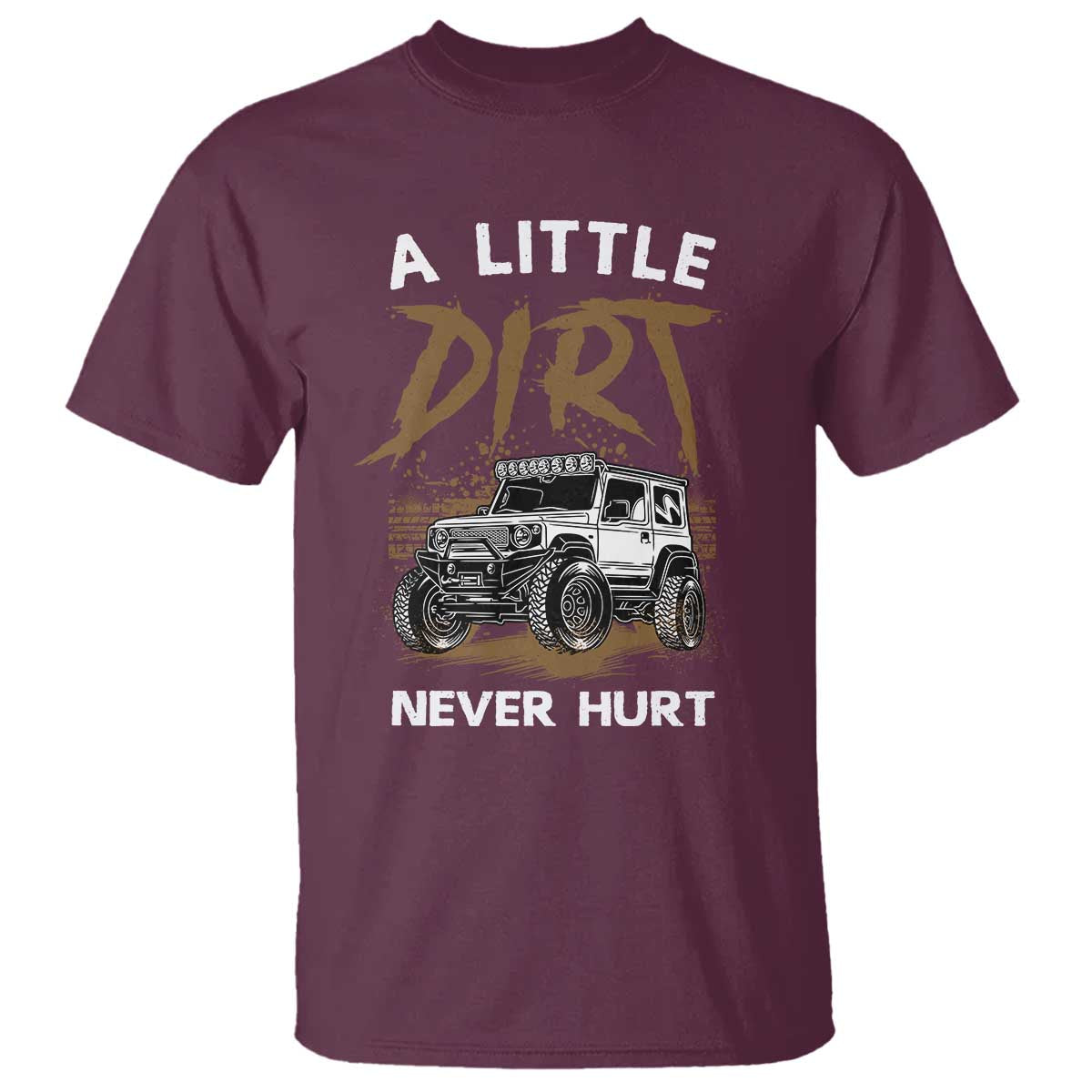 Funny Off Road Car T Shirt A Little Dirt Never Hurt Mudder Trail TS11 Maroon Print Your Wear
