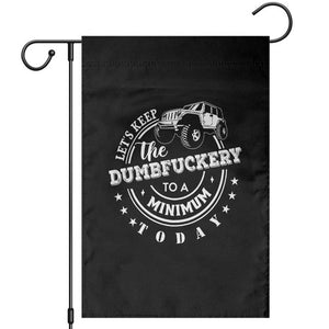 Funny Lets Keep The Dumbfuckery To A Minimum Today Garden Flag Off Road Car TS11 Black Print Your Wear
