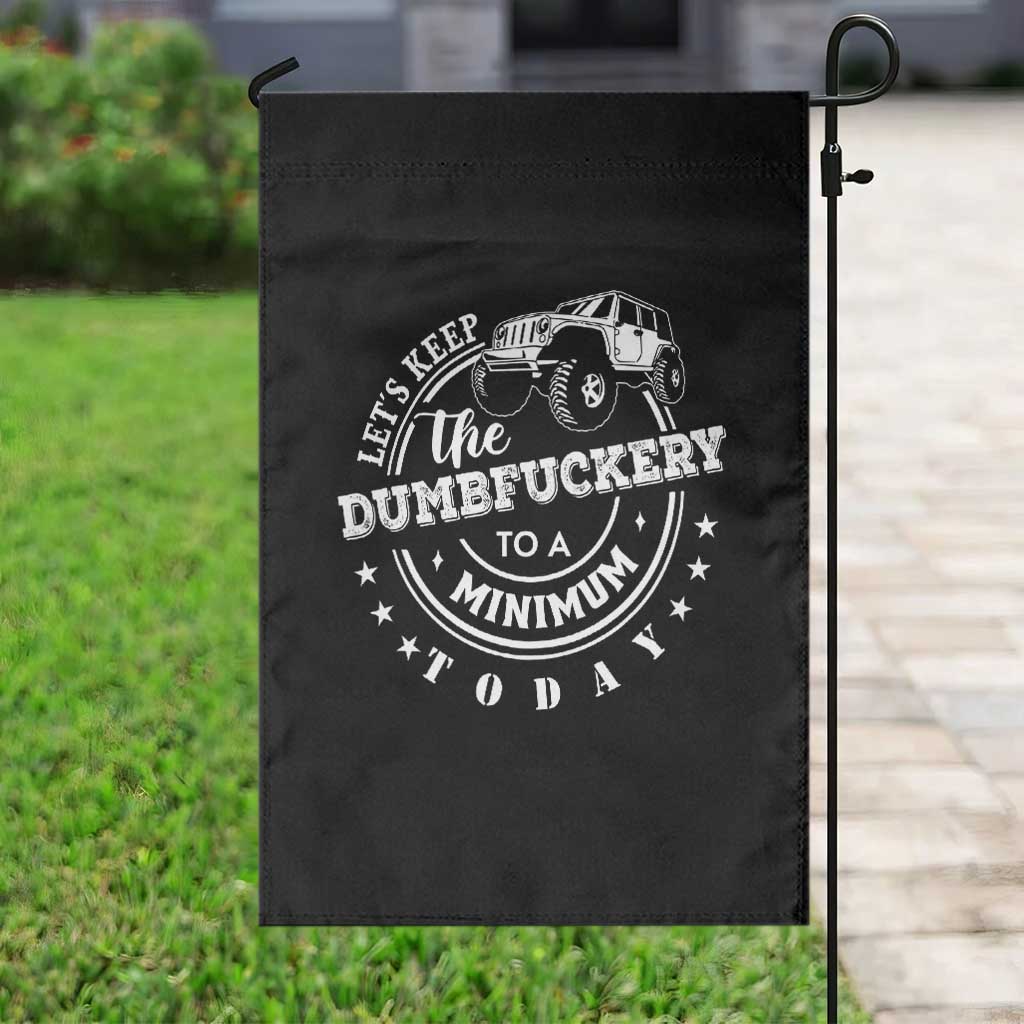 Funny Lets Keep The Dumbfuckery To A Minimum Today Garden Flag Off Road Car TS11 Print Your Wear