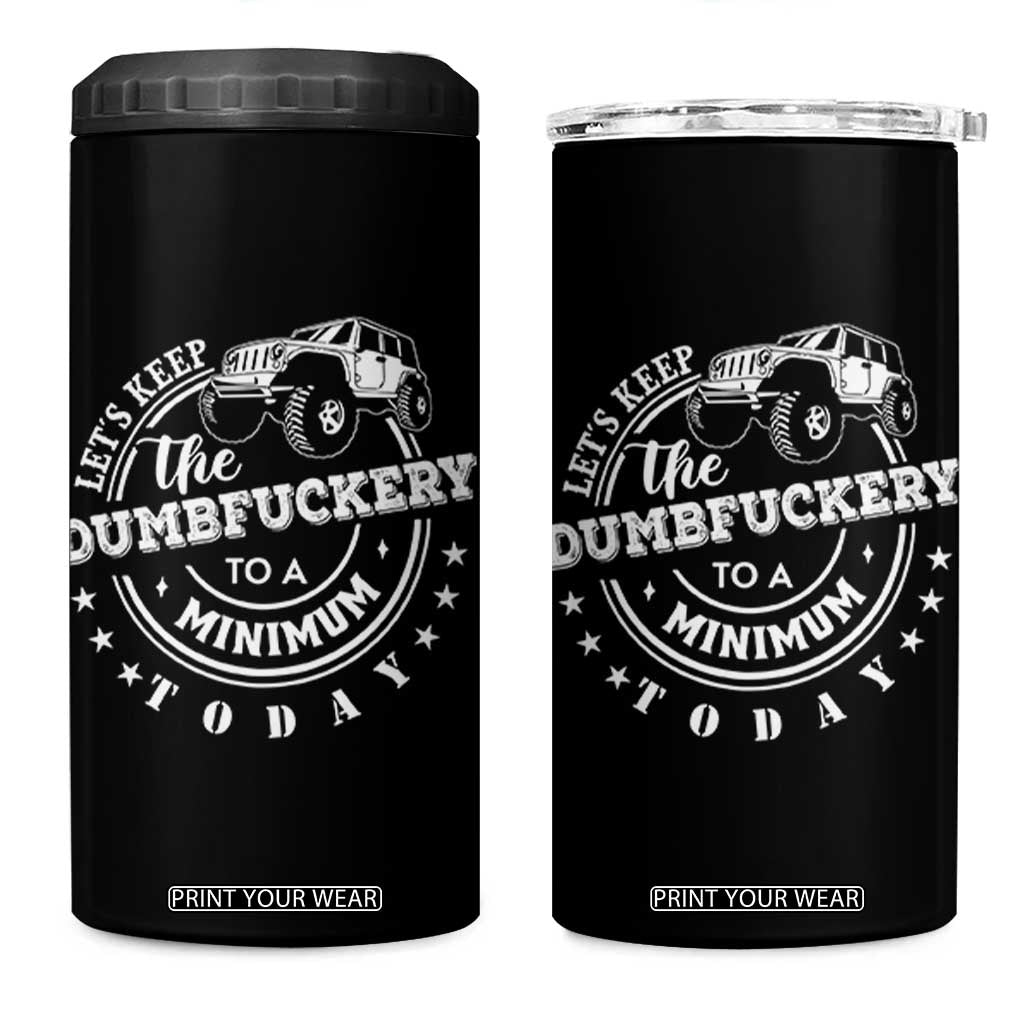 Funny Lets Keep The Dumbfuckery To A Minimum Today 4 in 1 Can Cooler Tumbler Off Road Car TS11 One Size: 16 oz Black Print Your Wear