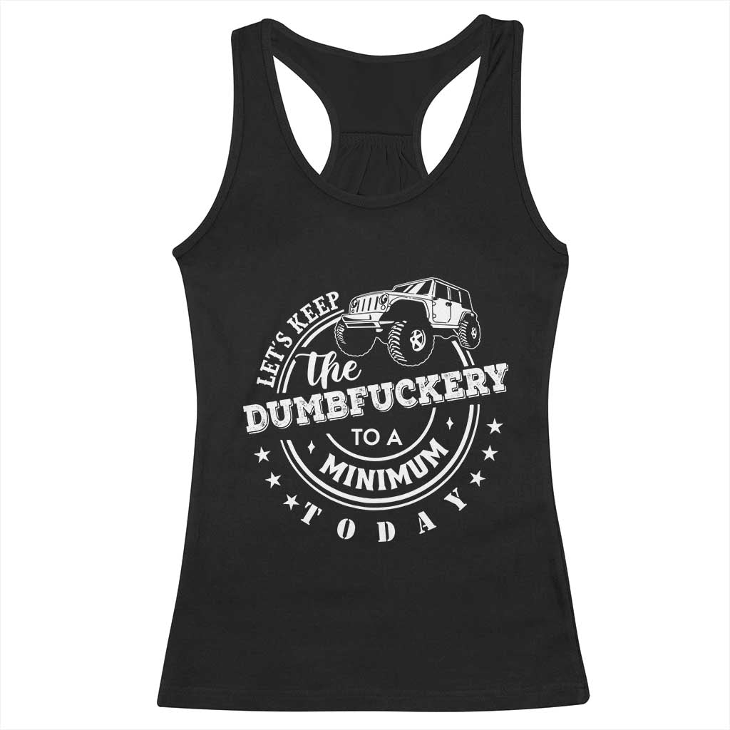 Funny Lets Keep The Dumbfuckery To A Minimum Today Racerback Tank Top Off Road Car TS11 Black Print Your Wear
