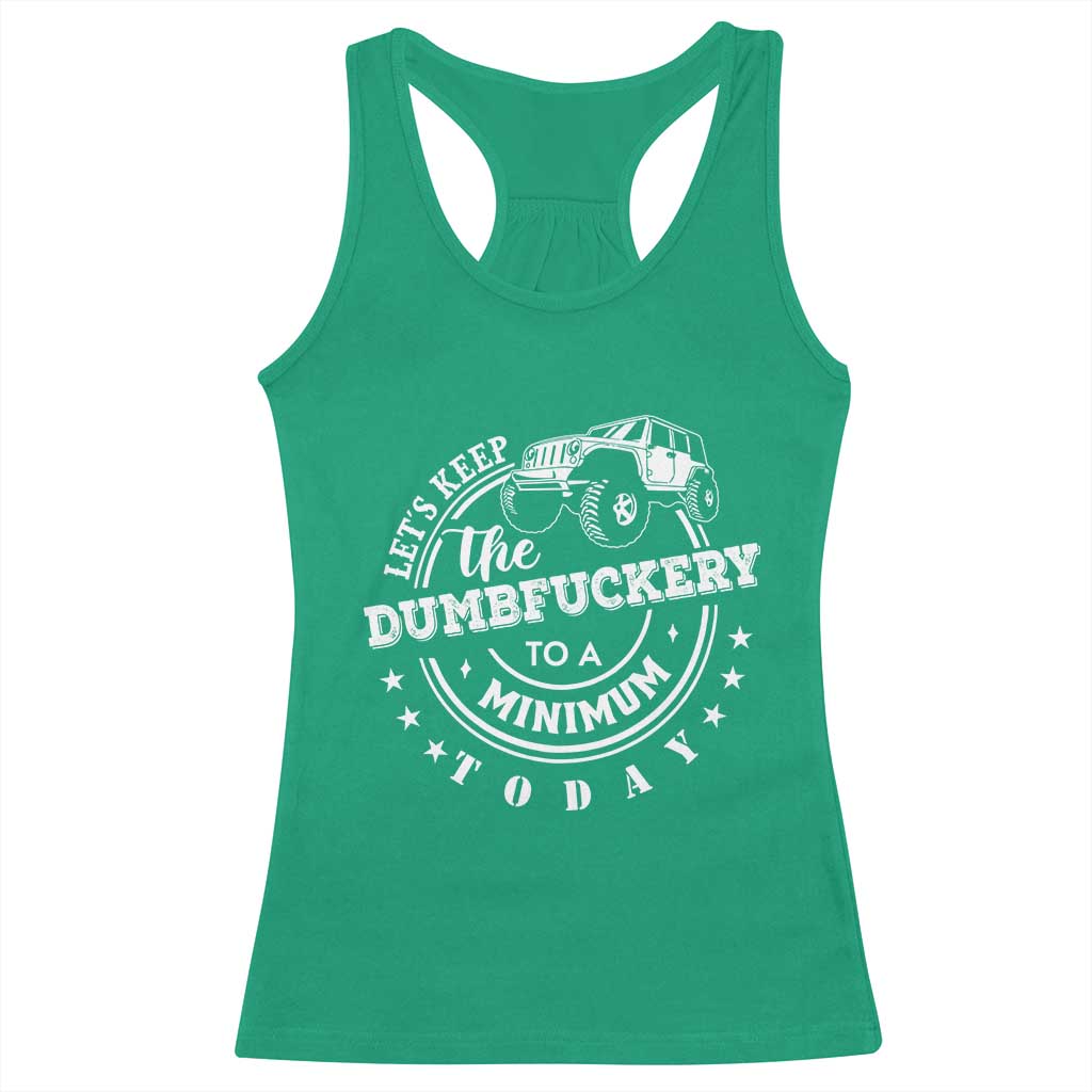 Funny Lets Keep The Dumbfuckery To A Minimum Today Racerback Tank Top Off Road Car TS11 Irish Green Print Your Wear