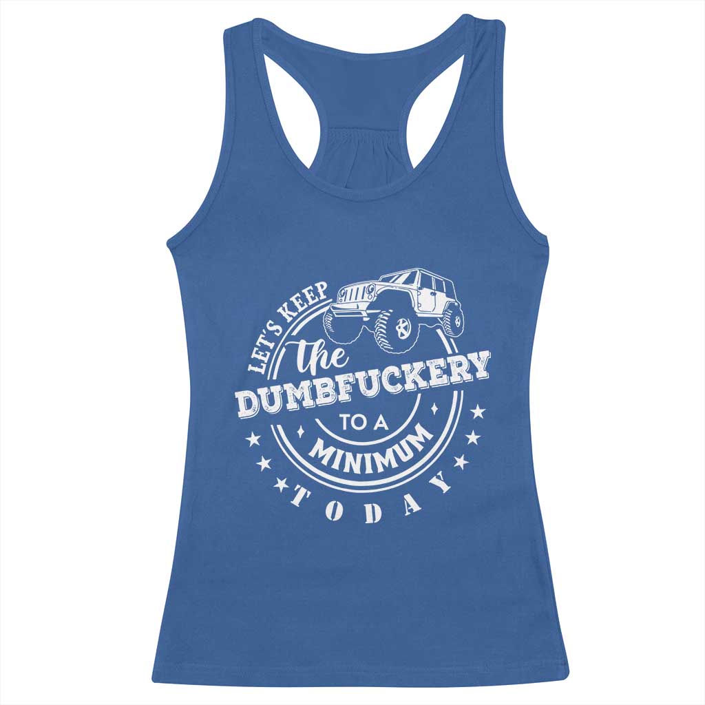 Funny Lets Keep The Dumbfuckery To A Minimum Today Racerback Tank Top Off Road Car TS11 Royal Blue Print Your Wear