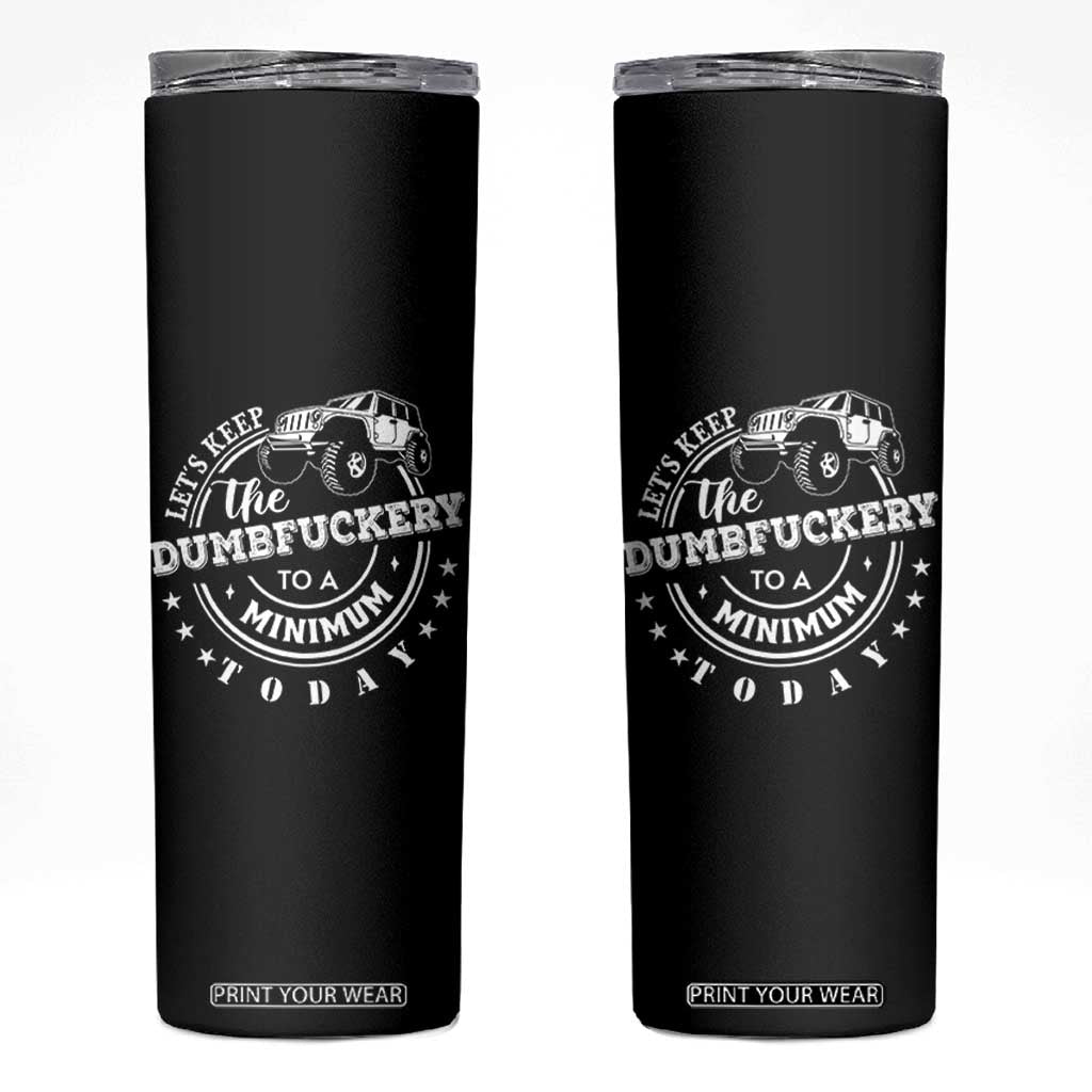 Funny Lets Keep The Dumbfuckery To A Minimum Today Skinny Tumbler Off Road Car TS11 Black Print Your Wear