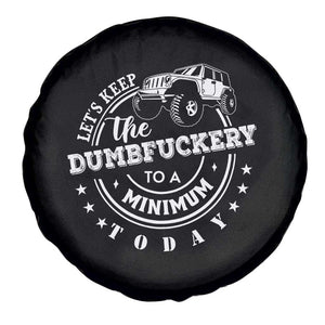 Funny Lets Keep The Dumbfuckery To A Minimum Today Spare Tire Cover Off Road Car TS11 Print Your Wear