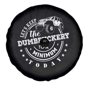 Funny Lets Keep The Dumbfuckery To A Minimum Today Spare Tire Cover Off Road Car TS11 Print Your Wear