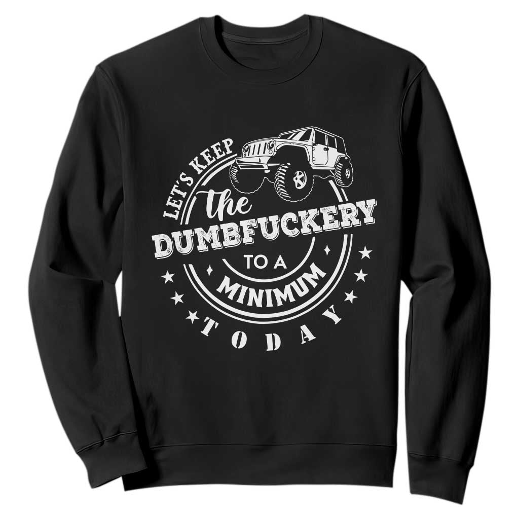 Funny Lets Keep The Dumbfuckery To A Minimum Today Sweatshirt Off Road Car TS11 Black Print Your Wear
