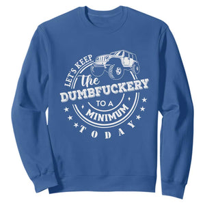Funny Lets Keep The Dumbfuckery To A Minimum Today Sweatshirt Off Road Car TS11 Royal Blue Print Your Wear